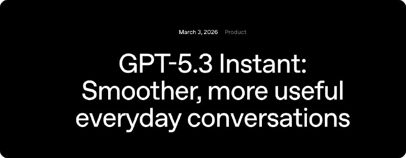 OpenAI 发布 GPT-5.3 Instant 模型3 月 4 日，OpenAI 宣布推出 GPT-5.3 Instant 模型